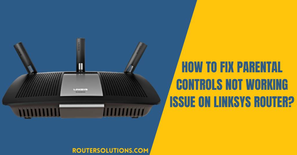 How To Fix Parental Controls Not Working Issue On Linksys Router?