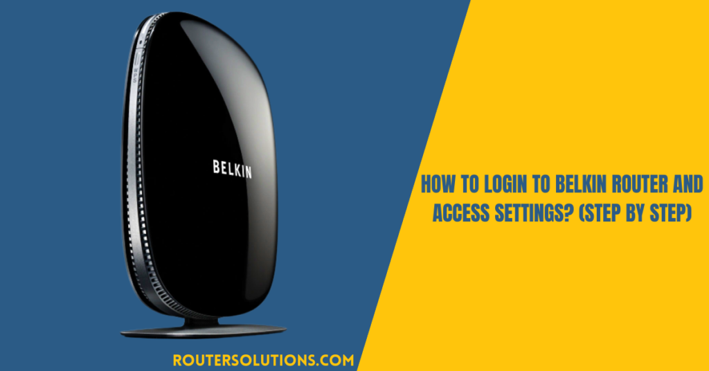 How To Login To Belkin Router And Access Settings? (Step By Step)
