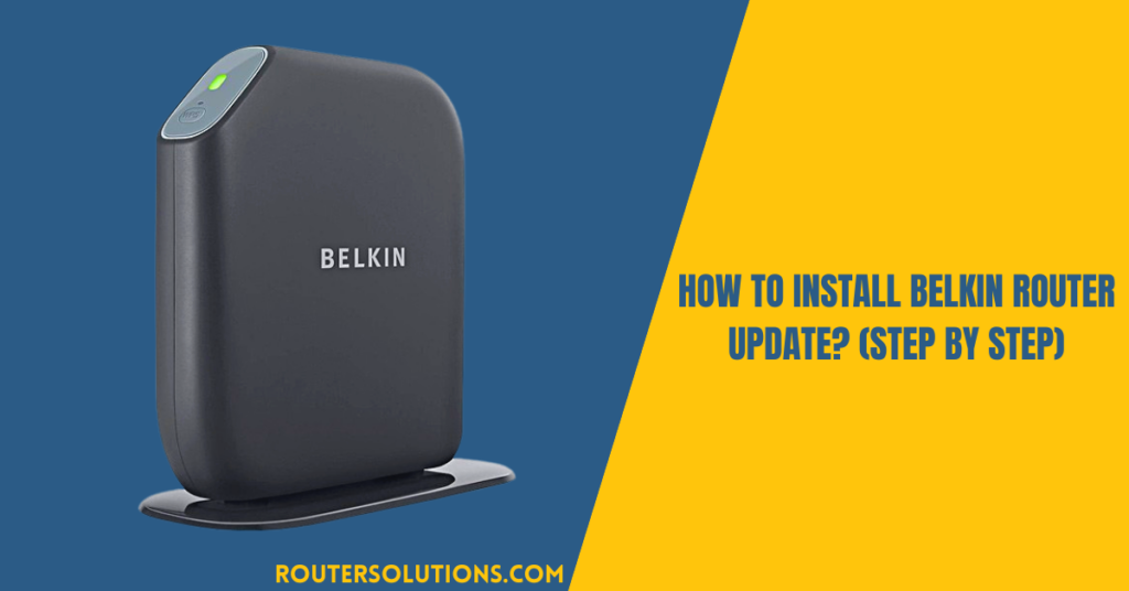 How To Install Belkin Router Update? (Step By Step)