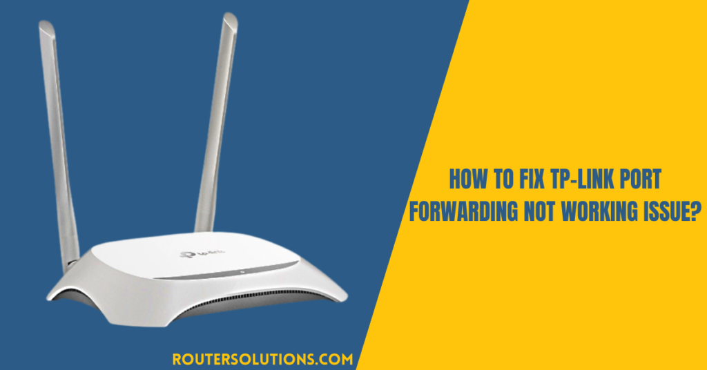 How To Fix TP-Link Port Forwarding Not Working Issue?