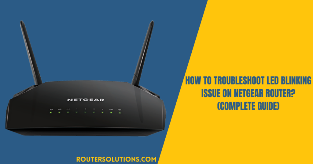 How To Troubleshoot LED Blinking Issue On Netgear Router? (Complete Guide)