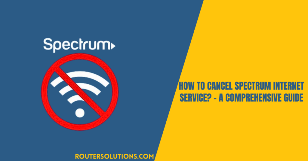 How to Cancel Spectrum Internet Service? - A Comprehensive Guide